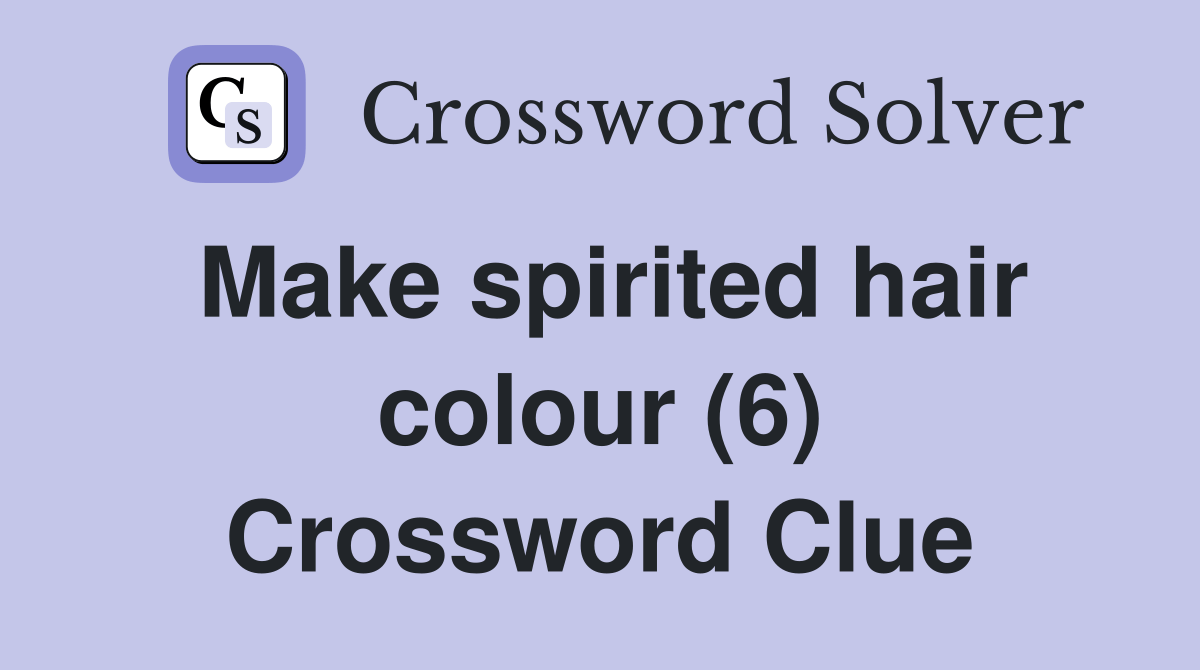 Make spirited hair colour (6) Crossword Clue Answers Crossword Solver